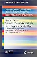 ASA S3/SC1.4 TR-2014 Sound Exposure Guidelines for Fishes and Sea Turtles: A Technical Report prepared by ANSI-Accredited Standards Committee S3/SC1 and registered with ANSI