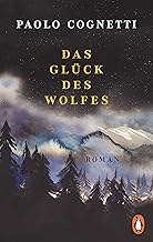 Das Glück des Wolfes: Roman ¿ Vom Autor des Bestsellers »Acht Berge«. Jetzt im Taschenbuch