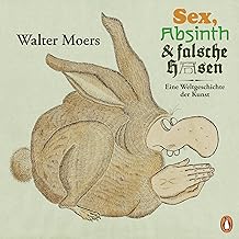 Sex, Absinth und falsche Hasen: Eine Weltgeschichte der Kunst