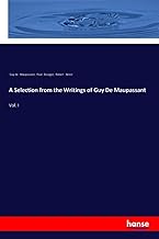 A Selection from the Writings of Guy De Maupassant: Vol. I