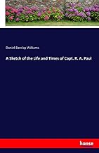A Sketch of the Life and Times of Capt. R. A. Paul