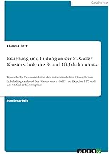 Erziehung und Bildung an der St. Galler Klosterschule des 9. und 10. Jahrhunderts: Versuch der Rekonstruktion des mittelalterlichen klösterlichen ... Ekkehard IV. und des St. Galler Klosterplans