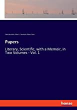 Papers: Literary, Scientific, with a Memoir, in Two Volumes - Vol. 1