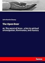 The Open Door: or, The secret of Jesus - a key to spiritual emancipation, illumination, and mastery