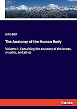 The Anatomy of the Human Body: Volume I - Containing the anatomy of the bones, muscles, and joints