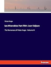 Les Miserables Part Fifth: Jean Valjean: The Romances of Victor Hugo - Volume III