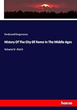 History Of The City Of Rome In The Middle Ages: Volume V - Part I