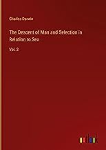 The Descent of Man and Selection in Relation to Sex: Vol. 2