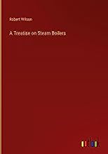 A Treatise on Steam Boilers