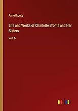 Life and Works of Charlotte Bronte and Her Sisters: Vol. 6