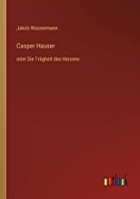 Casper Hauser: oder Die Trägheit des Herzens