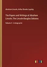The Papers and Writings of Abraham Lincoln; The Lincoln-Douglas Debates: Volume 3 - in large print