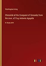 Chronicle of the Conquest of Granada; from the mss. of Fray Antonio Agapida: in large print