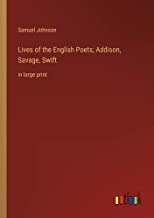 Lives of the English Poets; Addison, Savage, Swift: in large print