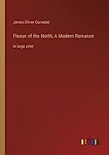 Flower of the North; A Modern Romance: in large print
