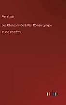 Les Chansons De Bilitis; Roman Lyrique: en gros caractères