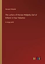 The Letters of Horace Walpole, Earl of Orford; In Four Volumes: in large print