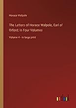 The Letters of Horace Walpole, Earl of Orford; In Four Volumes: Volume 4 - in large print