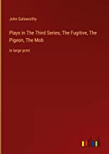 Plays in The ¿hird Series; The Fugitive, The Pigeon, The Mob: in large print