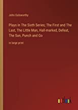 Plays in The Sixth Series; The First and The Last, The Little Man, Hall-marked, Defeat, The Sun, Punch and Go: in large print