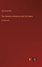 The Contest in America; And, On Liberty: in large print