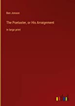 The Poetaster, or His Arraignment: in large print
