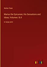 Marius the Epicurean; His Sensations and Ideas; Volumes I & II: in large print