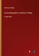 An Autobiography of Anthony Trollope: in large print
