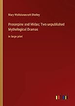 Proserpine and Midas; Two unpublished Mythological Dramas: in large print