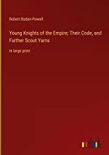 Young Knights of the Empire; Their Code, and Further Scout Yarns: in large print