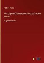 Mes Origines; Mémoires et Récits de Frédéric Mistral: en gros caractères