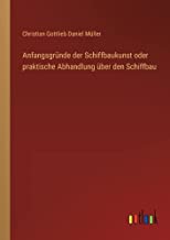 Anfangsgründe der Schiffbaukunst oder praktische Abhandlung über den Schiffbau