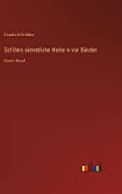 Schillers sämmtliche Werke in vier Bänden: Erster Band