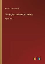 The English and Scottish Ballads: Vol. II Part I