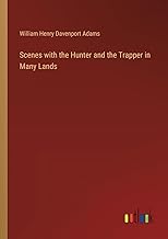 Scenes with the Hunter and the Trapper in Many Lands