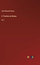 A Treatise on Money: Vol. I