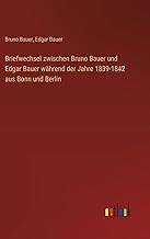 Briefwechsel zwischen Bruno Bauer und Edgar Bauer während der Jahre 1839-1842 aus Bonn und Berlin