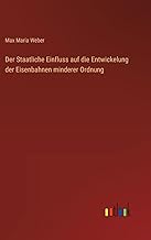 Der Staatliche Einfluss auf die Entwickelung der Eisenbahnen minderer Ordnung