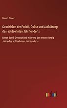 Geschichte der Politik, Cultur und Aufklärung des achtzehnten Jahrhunderts: Erster Band: Deutschland während der ersten vierzig Jahre des achtzehnten Jahrhunderts