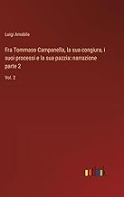 Fra Tommaso Campanella, la sua congiura, i suoi processi e la sua pazzia: narrazione parte 2: Vol. 2