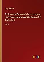 Fra Tommaso Campanella, la sua congiura, i suoi processi e la sua pazzia: documenti e illustrazioni: Vol. 3