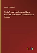 Missio Moscovitica: Ex annuis litteris Societatis Jesu excerpta et adnotationibus illustrata