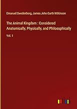 The Animal Kingdom : Considered Anatomically, Physically, and Philosophically: Vol. 1
