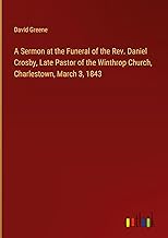 A Sermon at the Funeral of the Rev. Daniel Crosby, Late Pastor of the Winthrop Church, Charlestown, March 3, 1843