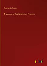 A Manual of Parliamentary Practice