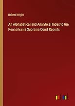 An Alphabetical and Analytical Index to the Pennsilvania Supreme Court Reports