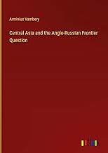 Central Asia and the Anglo-Russian Frontier Question