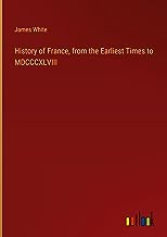 History of France, from the Earliest Times to MDCCCXLVIII