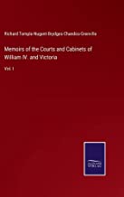 Memoirs of the Courts and Cabinets of William IV. and Victoria: Vol. I