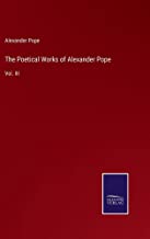 The Poetical Works of Alexander Pope: Vol. III